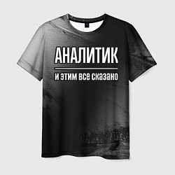 Футболка мужская Аналитик и этим все сказано: на темном, цвет: 3D-принт