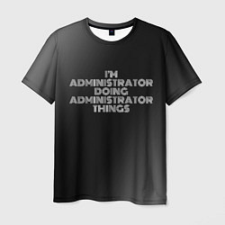 Футболка мужская I am administrator doing administrator things, цвет: 3D-принт