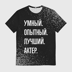 Футболка мужская Умный опытный лучший: актер, цвет: 3D-принт