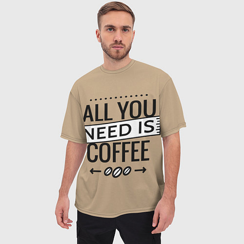 Мужская футболка оверсайз All you need is coffee / 3D-принт – фото 3