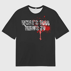 Футболка оверсайз мужская Whats 1000 Minus 7?, цвет: 3D-принт
