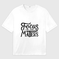 Футболка оверсайз мужская Сосредоточиться на том, что важно, цвет: 3D-принт