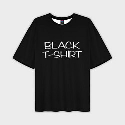 Футболка оверсайз мужская Black T - Shirt, цвет: 3D-принт