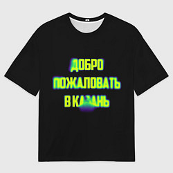 Футболка оверсайз мужская Добро пожаловать в Казань, цвет: 3D-принт