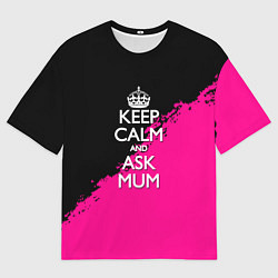 Футболка оверсайз мужская Keep calm ask mum, цвет: 3D-принт