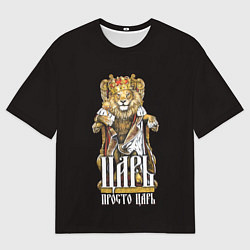 Футболка оверсайз мужская Царь - просто царь, цвет: 3D-принт