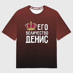 Футболка оверсайз мужская Его величество Денис, цвет: 3D-принт