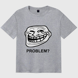 Футболка оверсайз мужская Trollface. Problem? Проблемы?, цвет: меланж