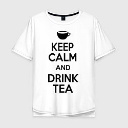 Футболка оверсайз мужская Keep Calm & Drink Tea, цвет: белый