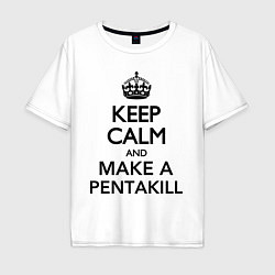 Футболка оверсайз мужская Keep Calm & Make A Pentakill, цвет: белый