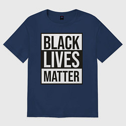 Футболка оверсайз мужская BLACK LIVES MATTER, цвет: тёмно-синий