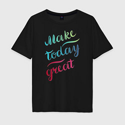 Футболка оверсайз мужская Make today great, настроение, цвет: черный