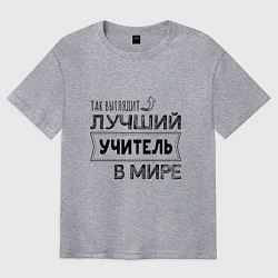 Футболка оверсайз мужская Так выглядит ЛУЧШИЙ УЧИТЕЛЬ в мире, цвет: меланж