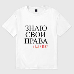 Футболка оверсайз мужская ЗНАЮ СВОИ ПРАВА и ваши тоже, цвет: белый