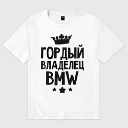 Футболка оверсайз мужская Гордый владелец BMW, цвет: белый