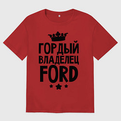Футболка оверсайз мужская Гордый владелец Ford, цвет: красный