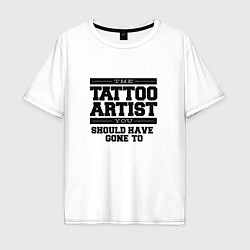 Футболка оверсайз мужская Tattoo Artist Татуировщик фраза, цвет: белый