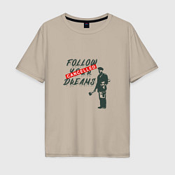 Футболка оверсайз мужская Follow your dreams зачёркнуто надписью Cancelled, цвет: миндальный