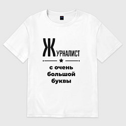 Футболка оверсайз мужская Журналист - с очень большой буквы, цвет: белый