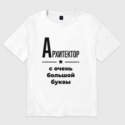Футболка оверсайз мужская Архитектор - с очень большой буквы, цвет: белый