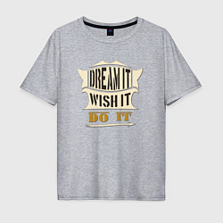 Мужская футболка оверсайз Dream it, Wish it, Do it