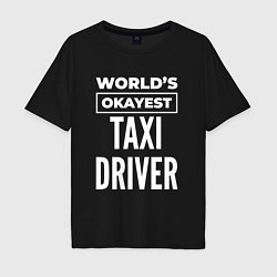 Мужская футболка оверсайз Worlds okayest taxi driver