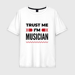 Мужская футболка оверсайз Trust me - Im musician