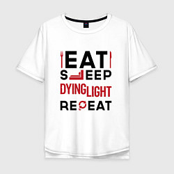 Футболка оверсайз мужская Надпись: eat sleep Dying Light repeat, цвет: белый