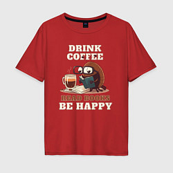 Футболка оверсайз мужская Drink Coffee, Read Books, Be Happy, цвет: красный