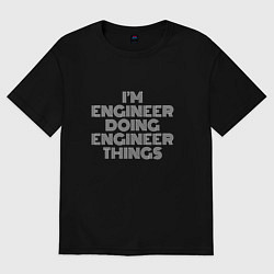 Футболка оверсайз мужская Im engineer doing engineer things, цвет: черный