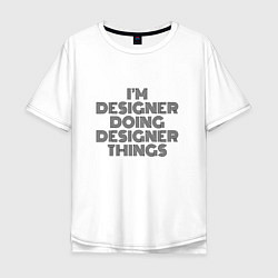 Футболка оверсайз мужская Im doing designer things, цвет: белый