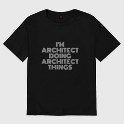 Футболка оверсайз мужская Im architect doing architect things, цвет: черный