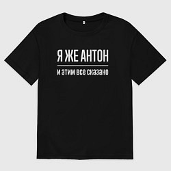 Футболка оверсайз мужская Я же Антон и этим всё сказано, цвет: черный