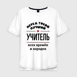 Мужская футболка оверсайз Перед тобой лучший учитель - всех времён и народов