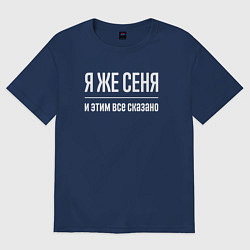 Футболка оверсайз мужская Я же Сеня и этим всё сказано, цвет: тёмно-синий