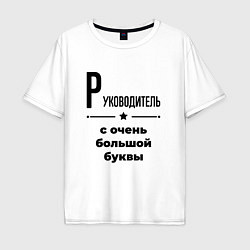 Мужская футболка оверсайз Руководитель - с очень большой буквы