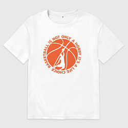 Футболка оверсайз мужская Баскетбол это выбор жизни, цвет: белый