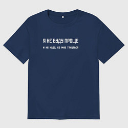 Футболка оверсайз мужская Я не буду проще - не надо ко мне тянуться, цвет: тёмно-синий