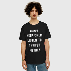 Футболка оверсайз мужская Надпись Dont keep calm listen to thrash metal, цвет: черный — фото 2