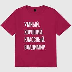 Футболка оверсайз мужская Умный, хороший, классный Владимир, цвет: маджента