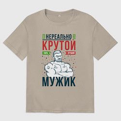 Футболка оверсайз мужская Нереально крутой мужик лучший, цвет: миндальный