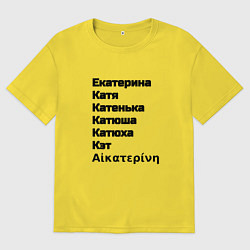 Футболка оверсайз мужская Екатерина Катя Катенька Катюша Кэт вариации имени, цвет: желтый