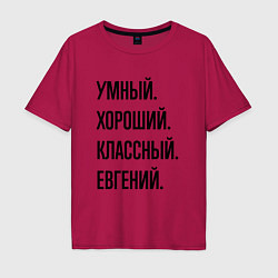 Футболка оверсайз мужская Умный, хороший и классный Евгений, цвет: маджента