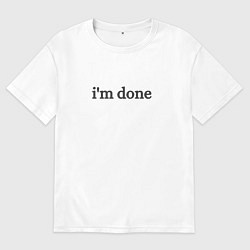 Футболка оверсайз мужская Im done, цвет: белый
