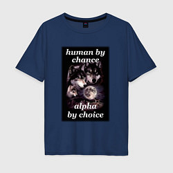 Мужская футболка оверсайз Human by chance, alpha by choice