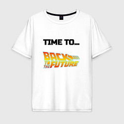 Футболка оверсайз мужская Time to back to the future, цвет: белый