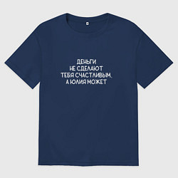 Футболка оверсайз мужская Деньги не сделают тебя счастливым, а Юлия может, цвет: тёмно-синий