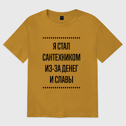 Футболка оверсайз мужская Я стал сантехником из-за денег, цвет: горчичный