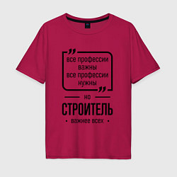 Футболка оверсайз мужская Строитель важнее всех, цвет: маджента