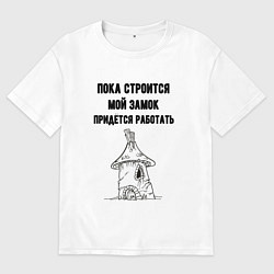 Футболка оверсайз мужская Пока строится замок работаю, цвет: белый